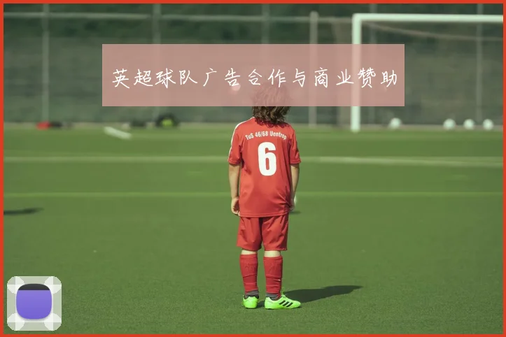 英超球队广告合作与商业赞助